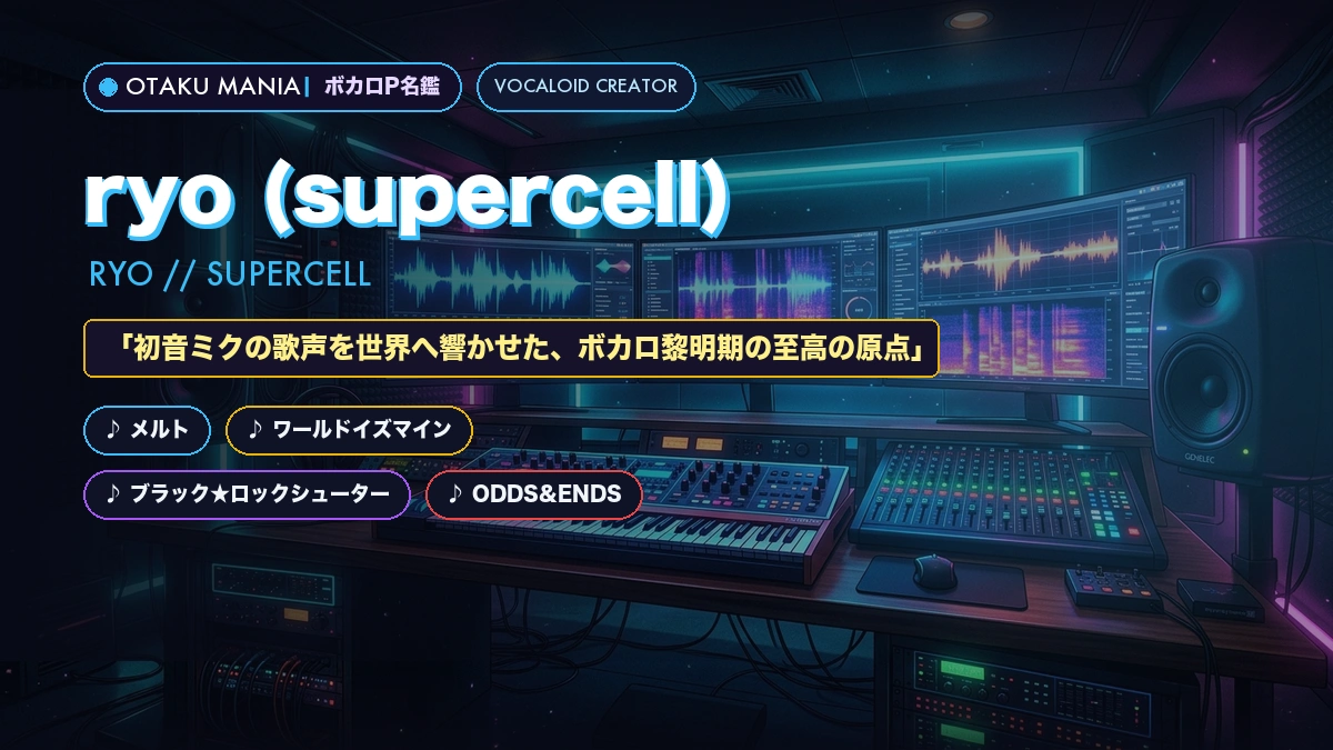 【ボカロP】ryo (supercell) 図鑑！メルト・君の知らない物語まとめ