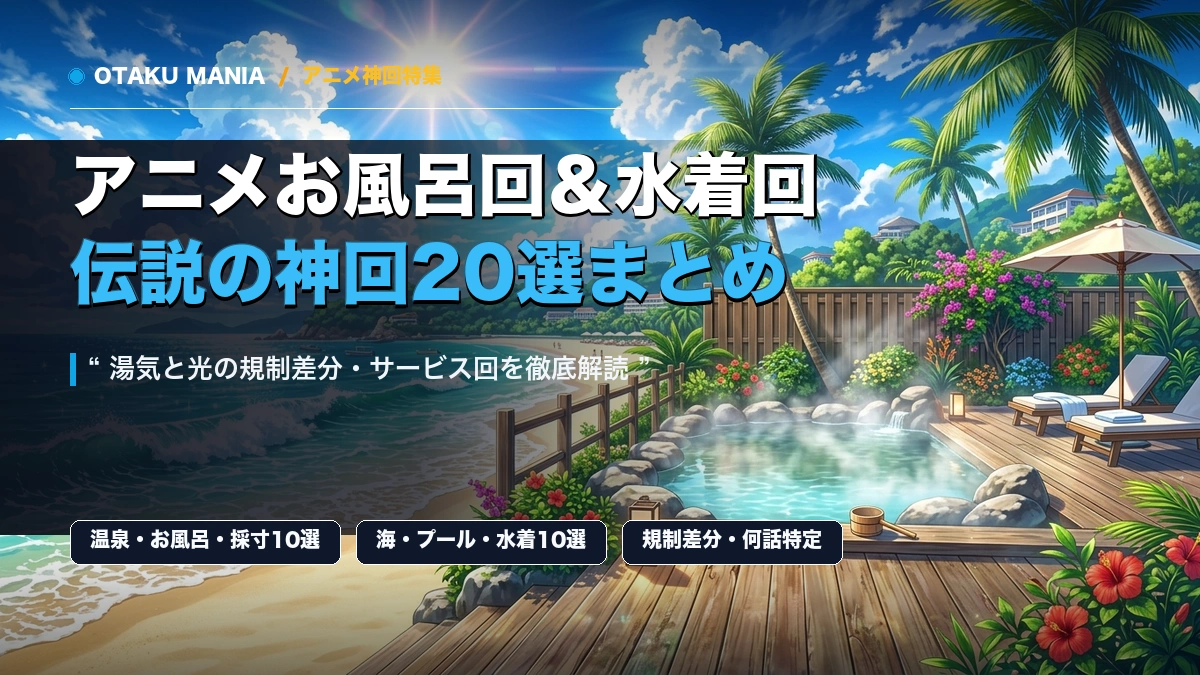 アニメお風呂回と水着回の神回20選！何話か完全特定と規制差分まとめ